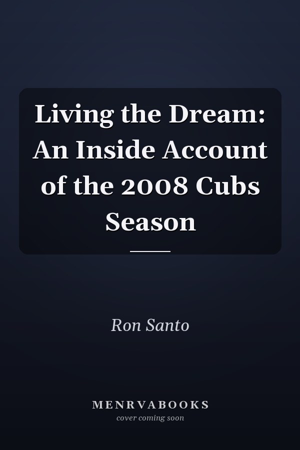 Living the Dream: An Inside Account of the 2008 Cubs Season
