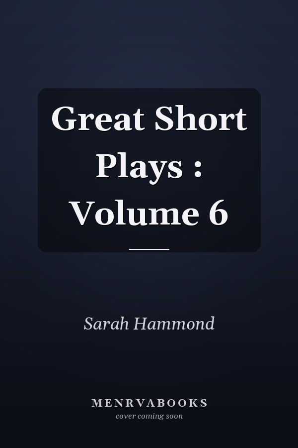 Great Short Plays : Volume 6