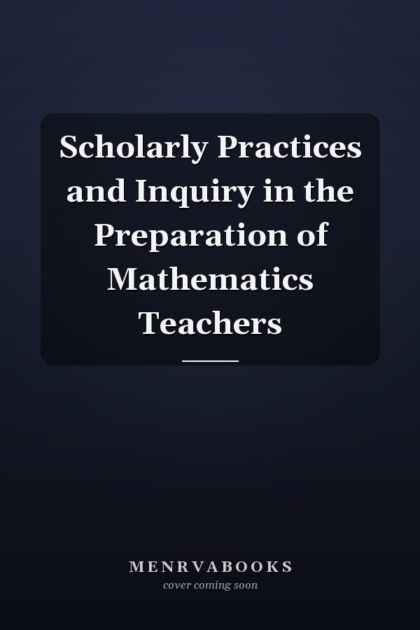 Scholarly Practices and Inquiry in the Preparation of Mathematics Teachers