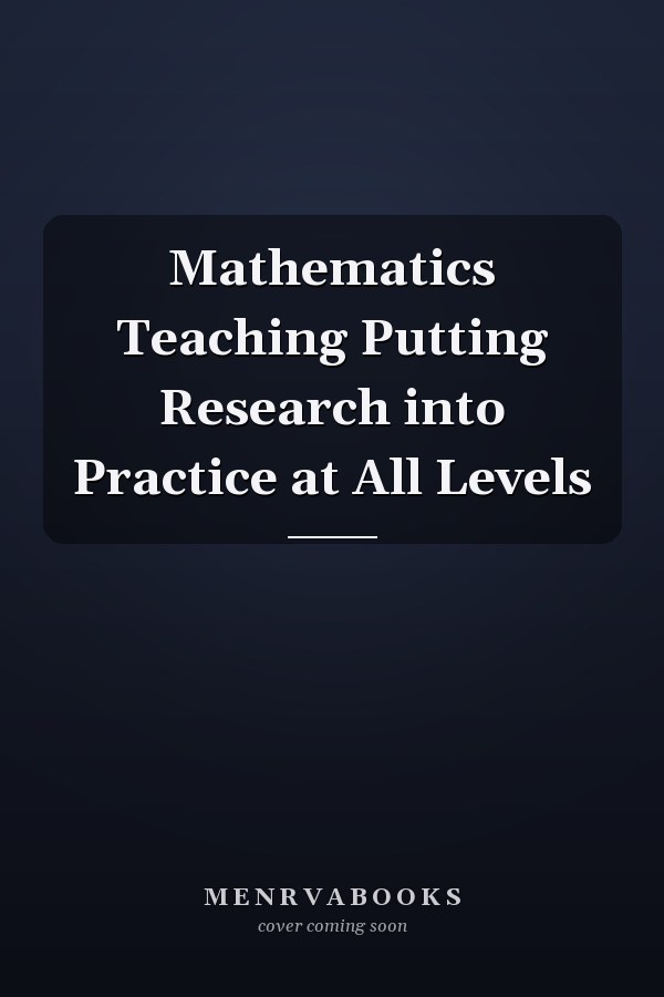 Mathematics Teaching Putting Research into Practice at All Levels