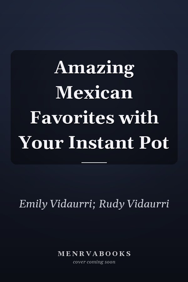 Amazing Mexican Favorites with Your Instant Pot
