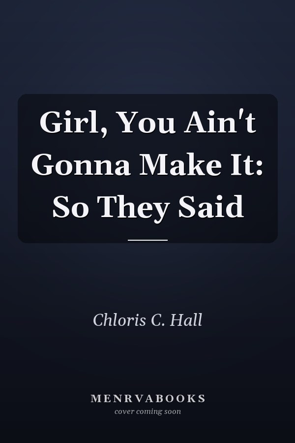 Girl, You Ain't Gonna Make It: So They Said