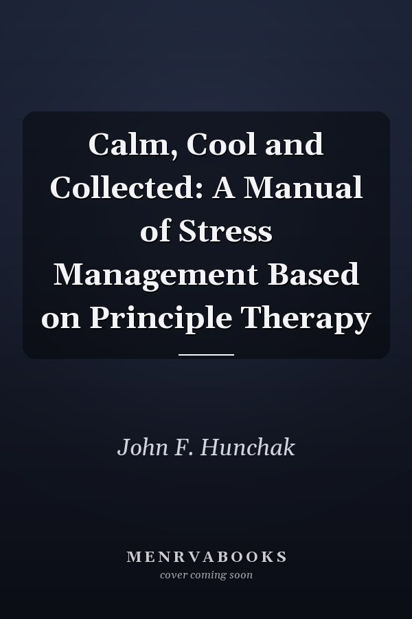 Calm, Cool and Collected: A Manual of Stress Management Based on Principle Therapy