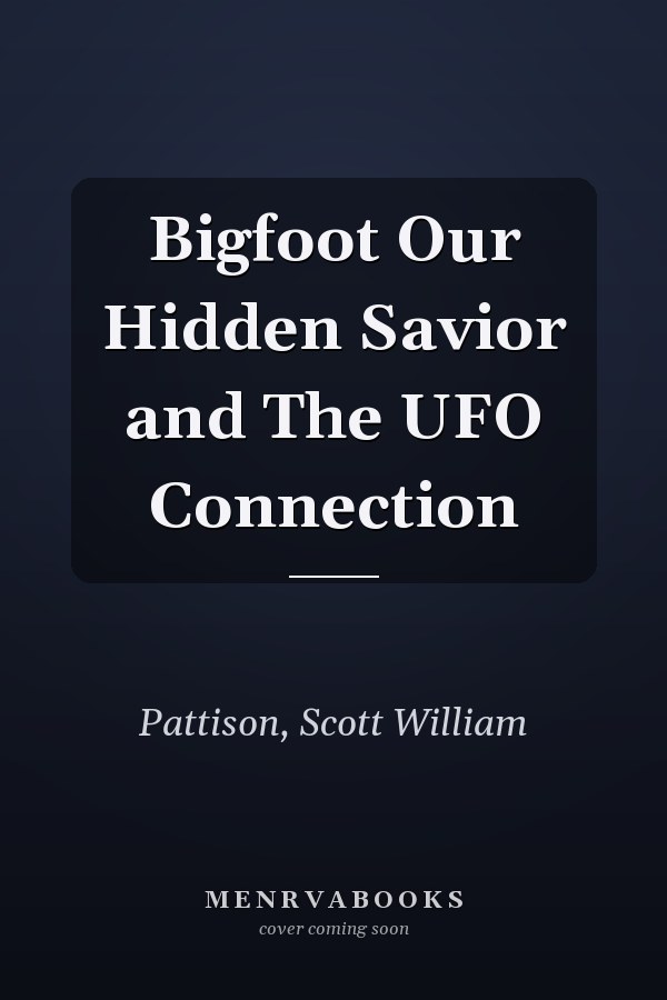 Bigfoot Our Hidden Savior and The UFO Connection