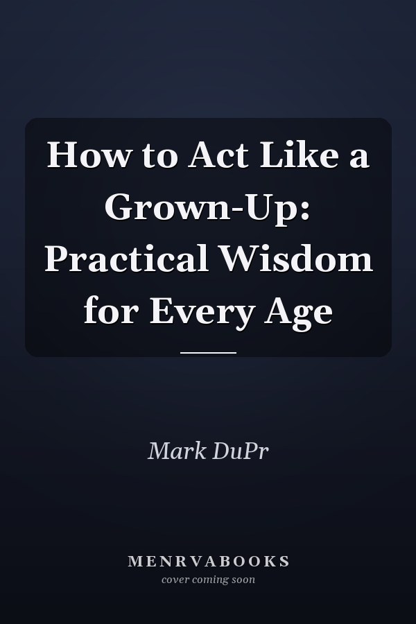 How to Act Like a Grown-Up: Practical Wisdom for Every Age