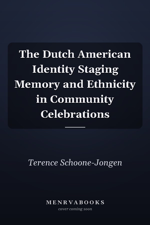 The Dutch American Identity Staging Memory and Ethnicity in Community Celebrations