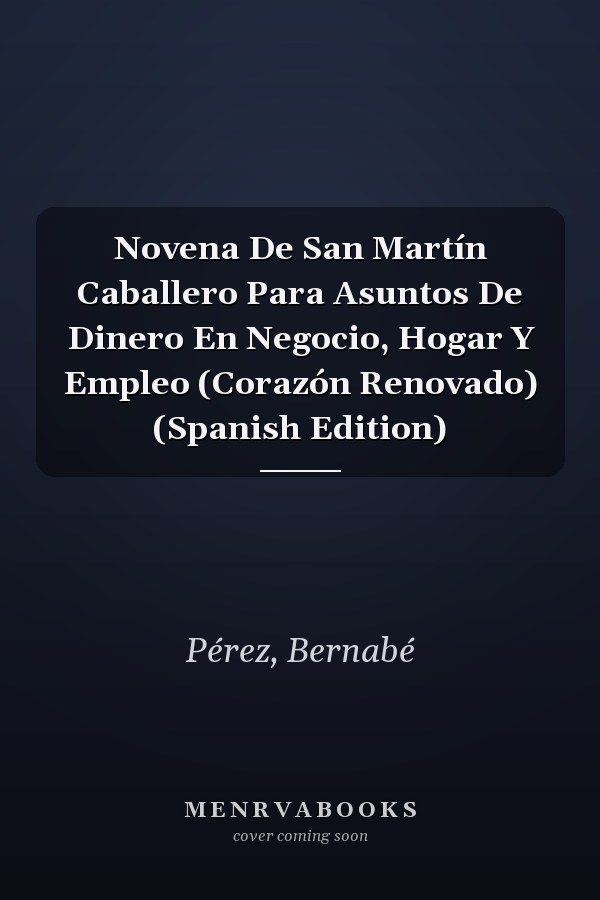 Novena De San Martín Caballero Para Asuntos De Dinero En Negocio, Hogar Y Empleo (Corazón Renovado) (Spanish Edition)