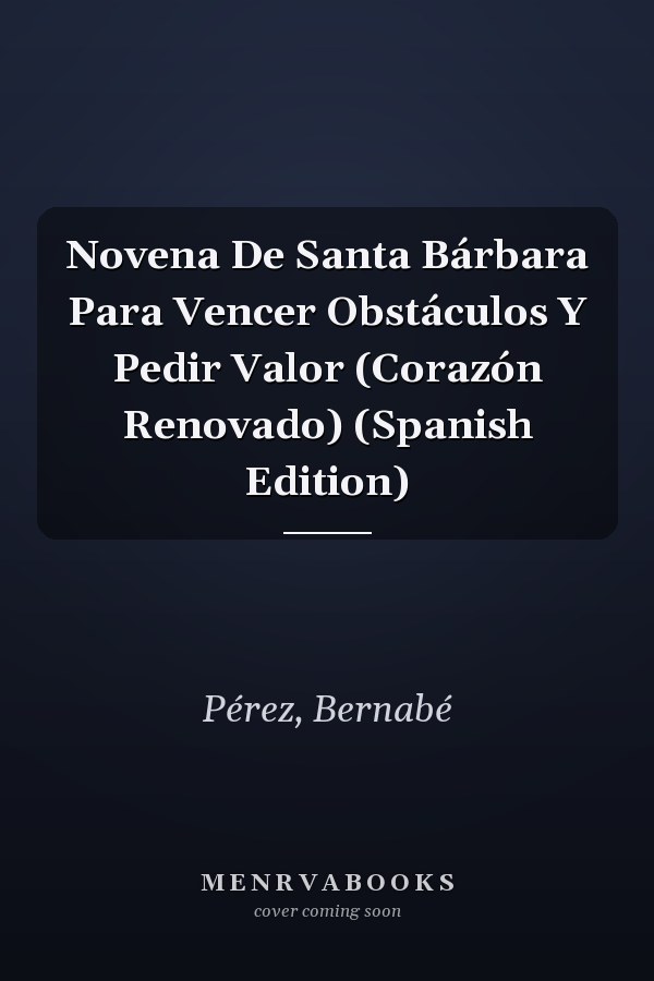 Novena De Santa Bárbara Para Vencer Obstáculos Y Pedir Valor (Corazón Renovado) (Spanish Edition)
