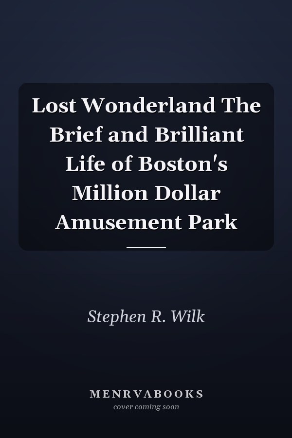 Lost Wonderland The Brief and Brilliant Life of Boston's Million Dollar Amusement Park