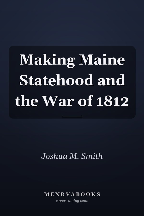 Making Maine Statehood and the War of 1812