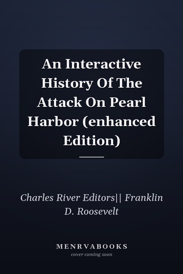 An Interactive History Of The Attack On Pearl Harbor (enhanced Edition)