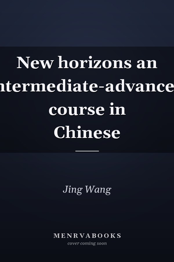 New horizons an intermediate-advanced course in Chinese