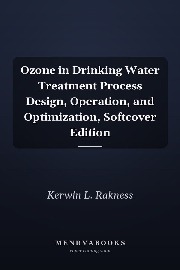Ozone in Drinking Water Treatment Process Design, Operation, and Optimization, Softcover Edition