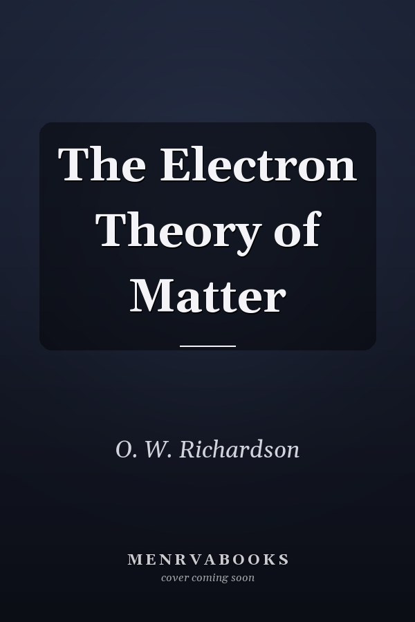 The Electron Theory of Matter