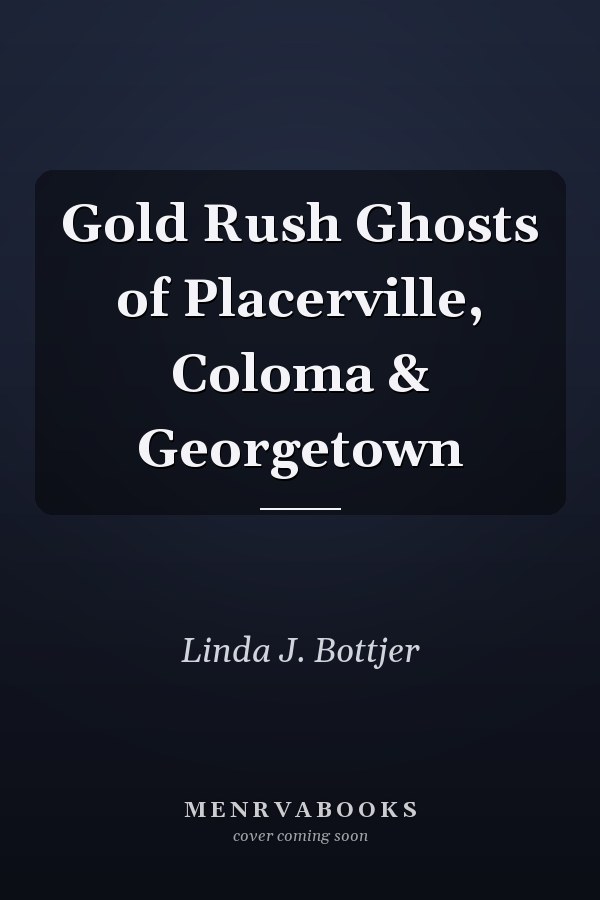 Gold Rush Ghosts of Placerville, Coloma & Georgetown