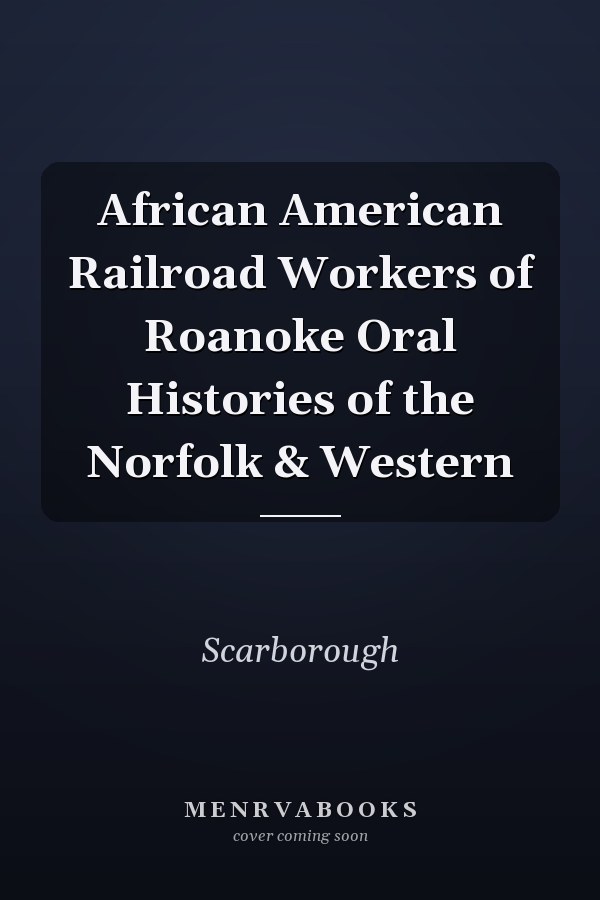 African American Railroad Workers of Roanoke Oral Histories of the Norfolk & Western