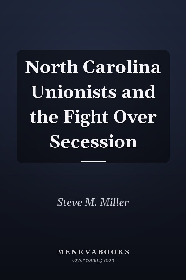 North Carolina Unionists and the Fight Over Secession