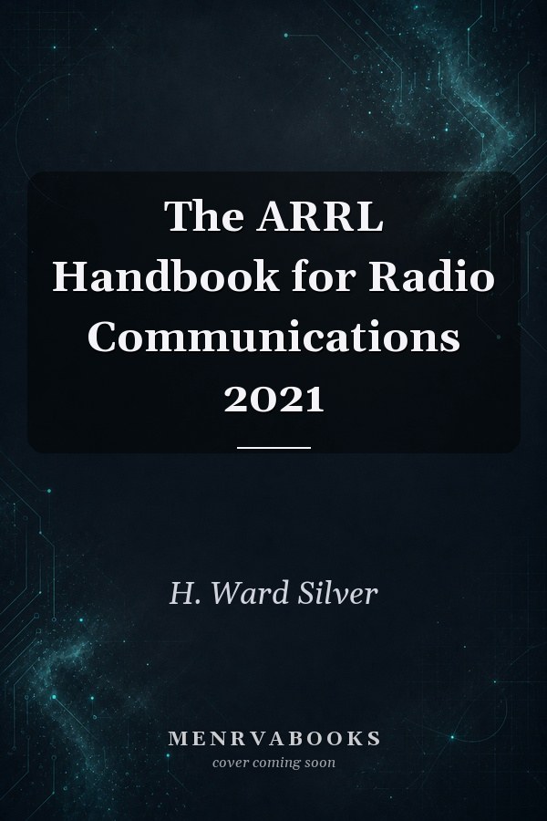 The ARRL Handbook for Radio Communications 2021