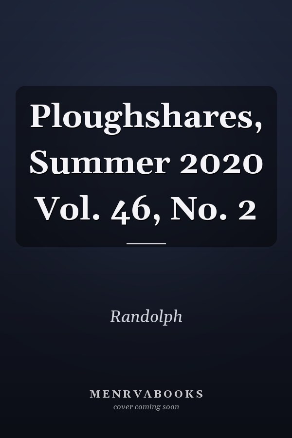 Ploughshares, Summer 2020 Vol. 46, No. 2