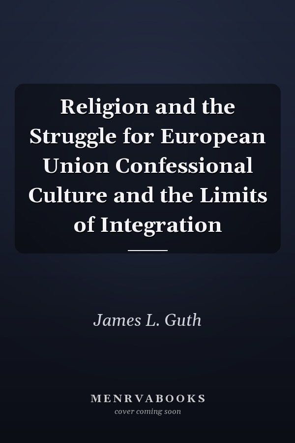 Religion and the Struggle for European Union Confessional Culture and the Limits of Integration