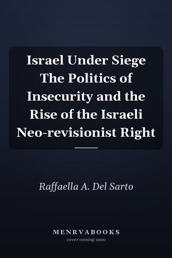 Israel Under Siege The Politics of Insecurity and the Rise of the Israeli Neo-revisionist Right