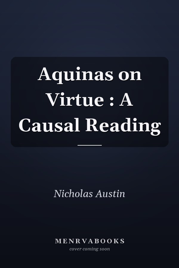 Aquinas on Virtue : A Causal Reading