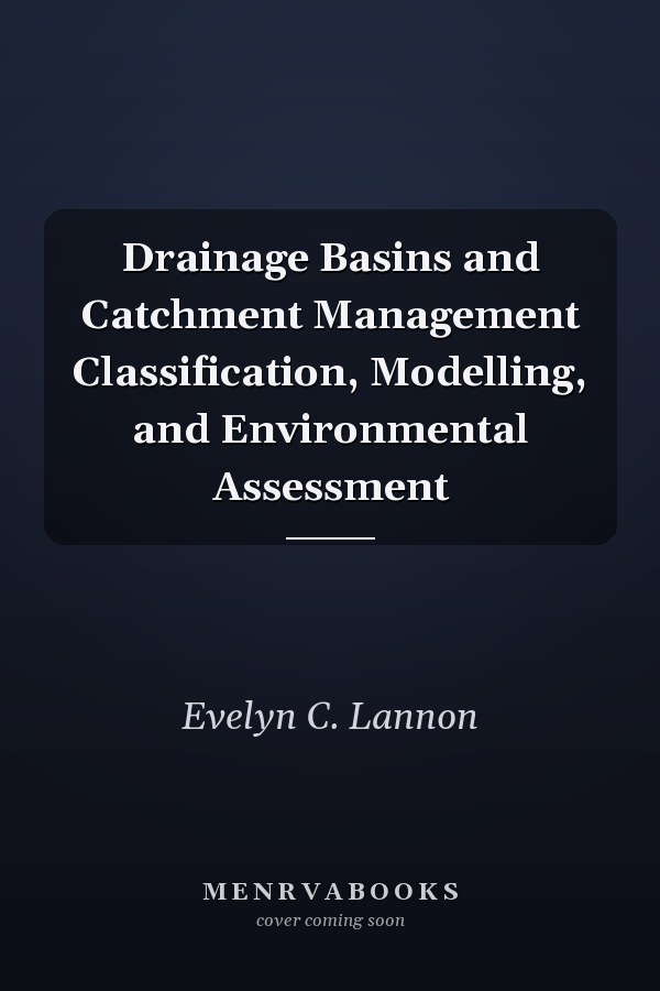 Drainage Basins and Catchment Management Classification, Modelling, and Environmental Assessment