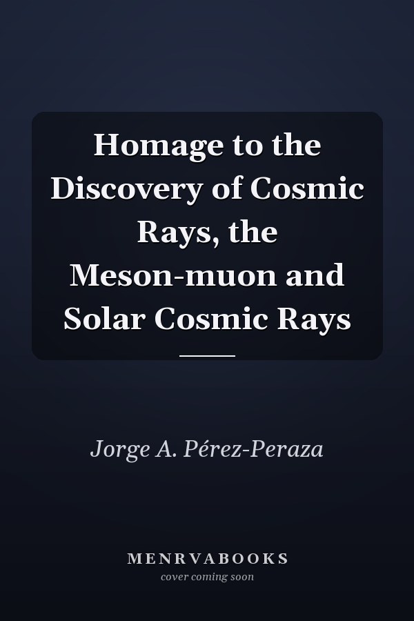 Homage to the Discovery of Cosmic Rays, the Meson-muon and Solar Cosmic Rays