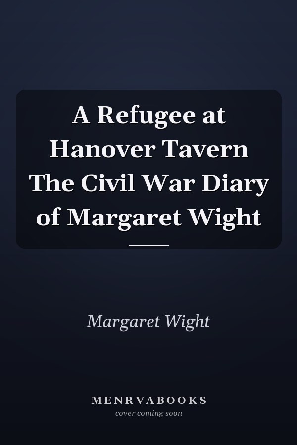 A Refugee at Hanover Tavern The Civil War Diary of Margaret Wight