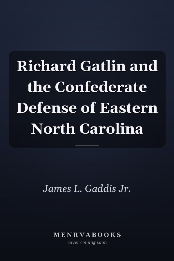 Richard Gatlin and the Confederate Defense of Eastern North Carolina