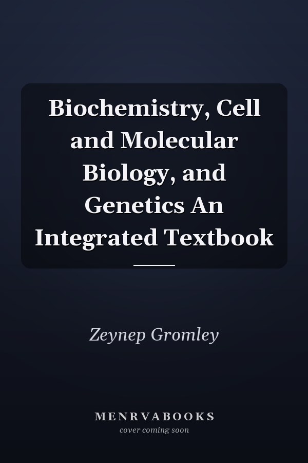 Biochemistry, Cell and Molecular Biology, and Genetics An Integrated Textbook