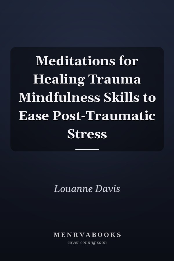 Meditations for Healing Trauma Mindfulness Skills to Ease Post-Traumatic Stress