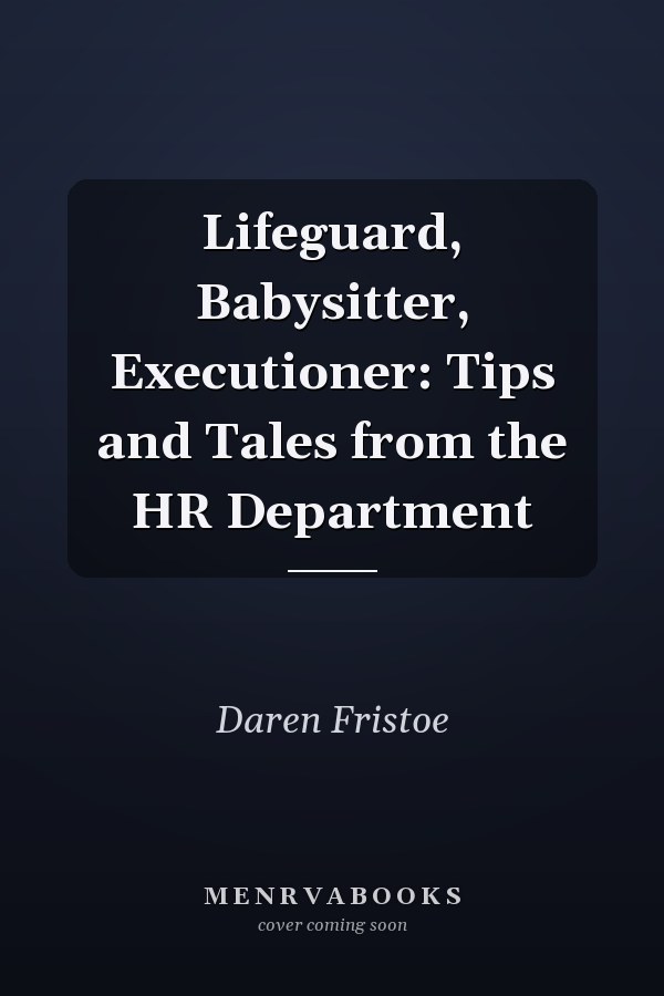 Lifeguard, Babysitter, Executioner: Tips and Tales from the HR Department