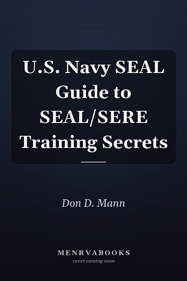 U.S. Navy SEAL Guide to SEAL/SERE Training Secrets