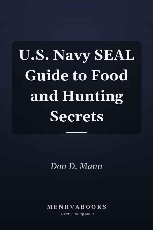 U.S. Navy SEAL Guide to Food and Hunting Secrets