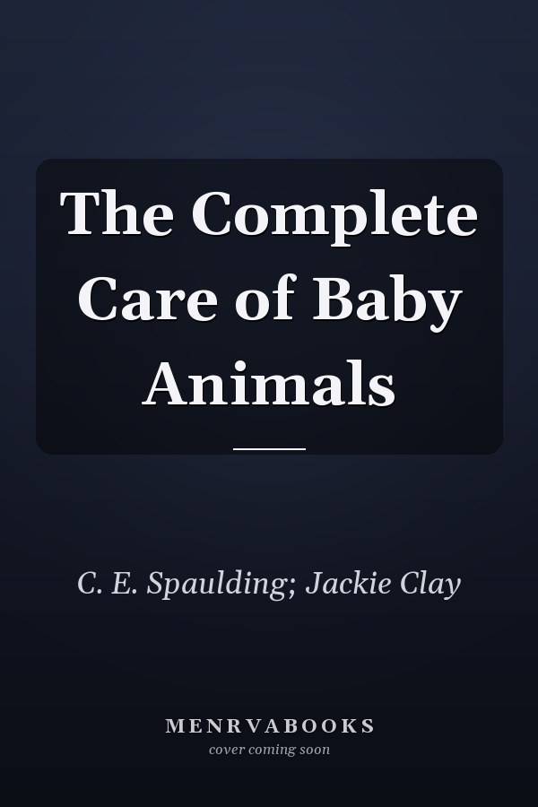 The Complete Care of Baby Animals