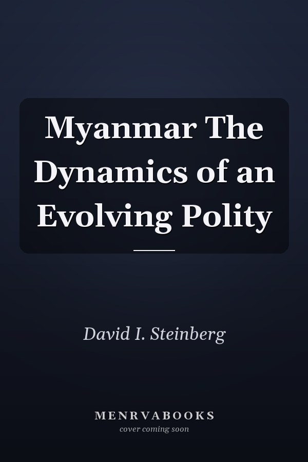 Myanmar The Dynamics of an Evolving Polity