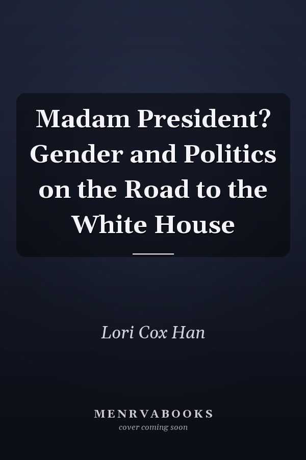 Madam President? Gender and Politics on the Road to the White House