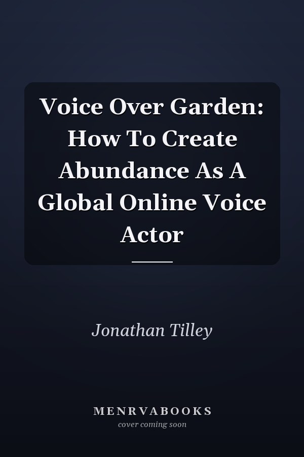 Voice Over Garden: How To Create Abundance As A Global Online Voice Actor