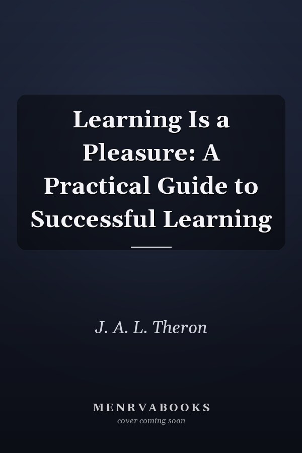 Learning Is a Pleasure: A Practical Guide to Successful Learning