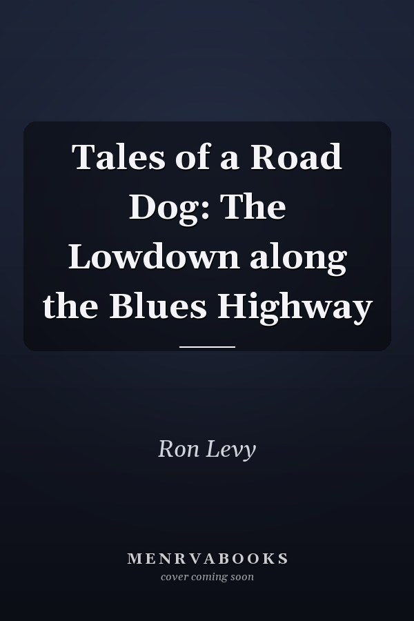 Tales of a Road Dog: The Lowdown along the Blues Highway