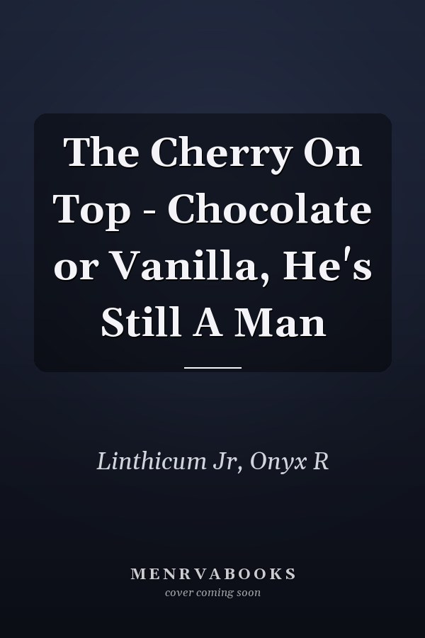 The Cherry On Top - Chocolate or Vanilla, He's Still A Man
