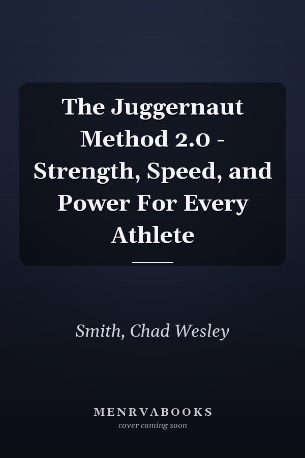 The Juggernaut Method 2.0 - Strength, Speed, and Power For Every Athlete