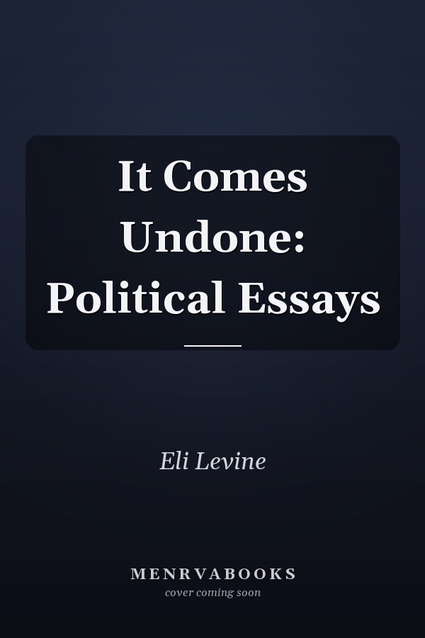 It Comes Undone: Political Essays