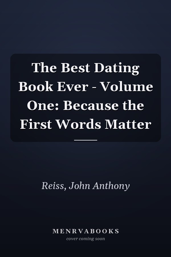 The Best Dating Book Ever - Volume One: Because the First Words Matter