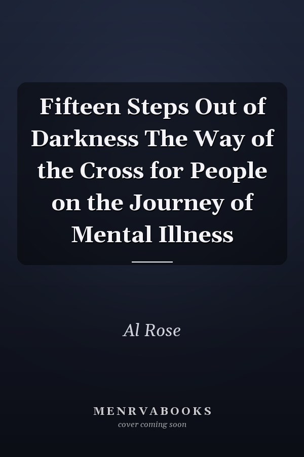 Fifteen Steps Out of Darkness The Way of the Cross for People on the Journey of Mental Illness