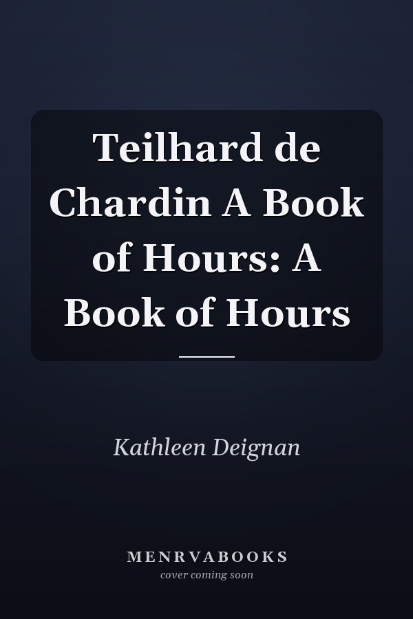 Teilhard de Chardin A Book of Hours: A Book of Hours