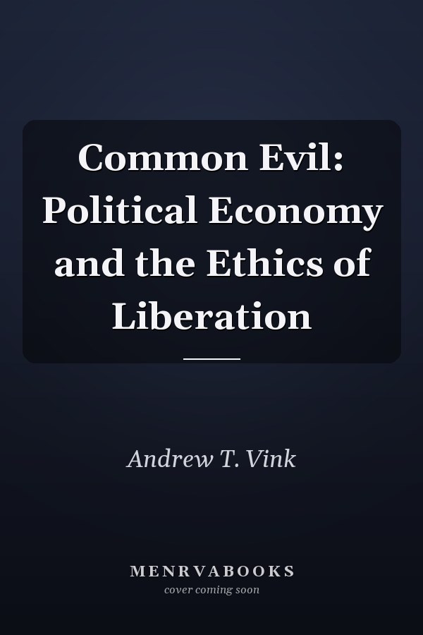 Common Evil: Political Economy and the Ethics of Liberation