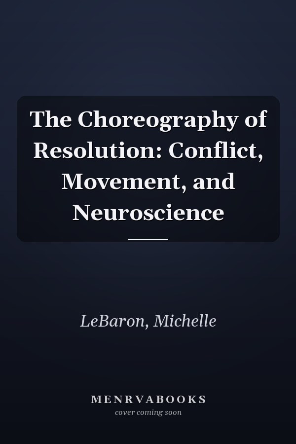 The Choreography of Resolution: Conflict, Movement, and Neuroscience
