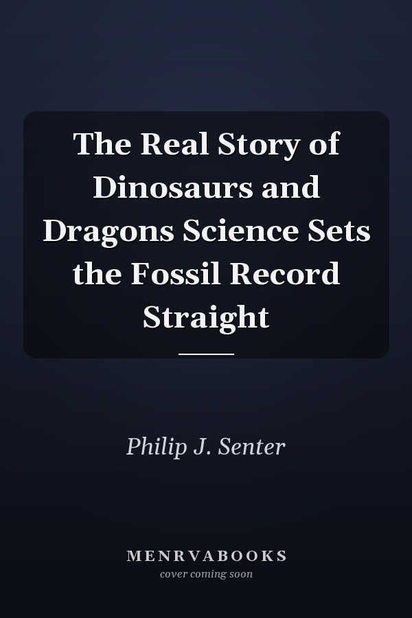The Real Story of Dinosaurs and Dragons Science Sets the Fossil Record Straight